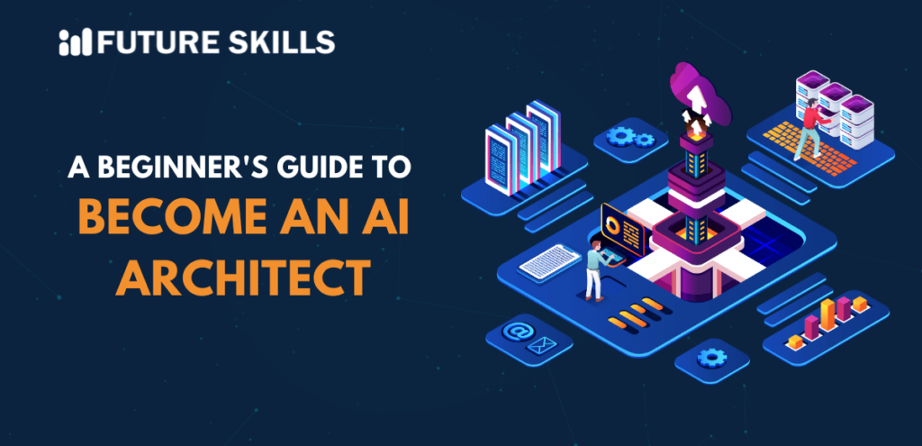 A Beginner's Guide to Become an AI Architect - Future Skills Academy